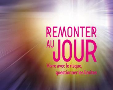 Remonter au jour : vivre avec le risque, questionner les limites